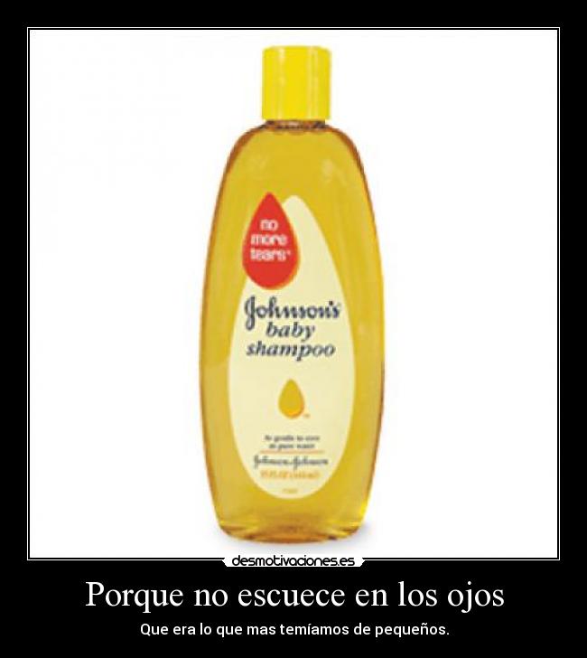 Porque no escuece en los ojos - Que era lo que mas temíamos de pequeños.