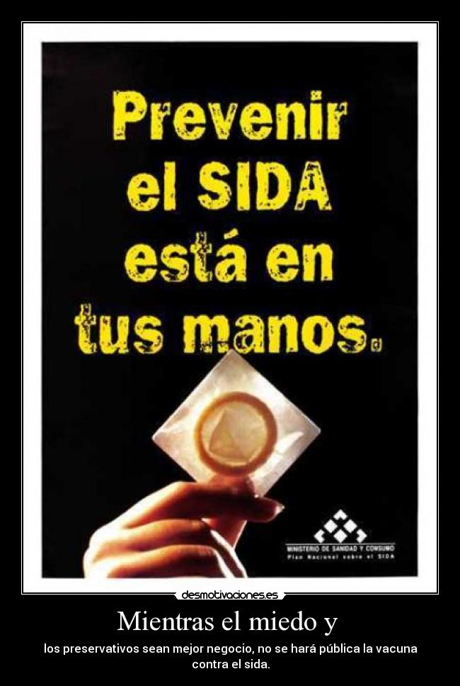 Mientras el miedo y - los preservativos sean mejor negocio, no se hará pública la vacuna contra el sida.