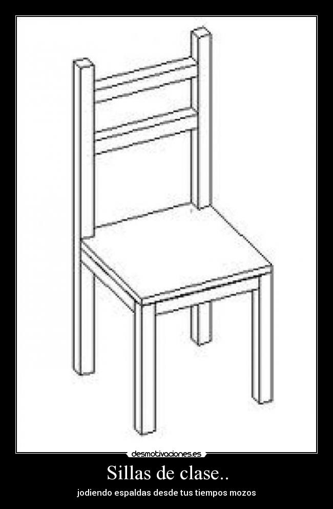 Sillas de clase.. - jodiendo espaldas desde tus tiempos mozos