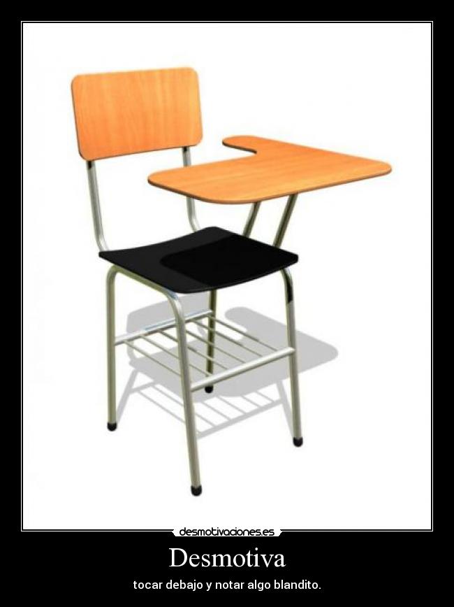 Desmotiva - tocar debajo y notar algo blandito.