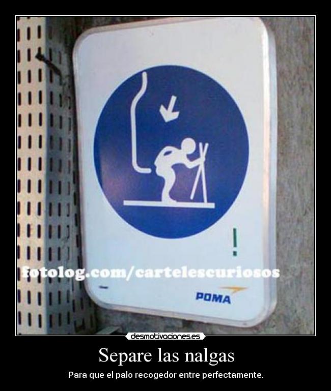 Separe las nalgas - Para que el palo recogedor entre perfectamente.