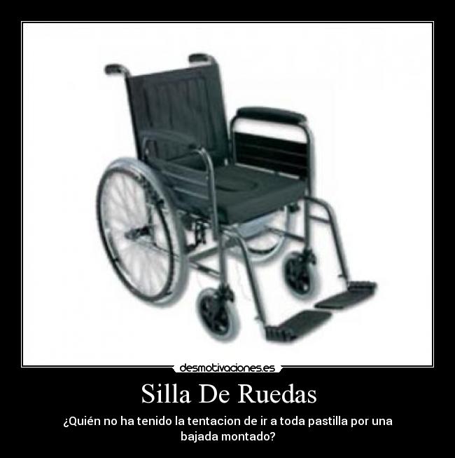 Silla De Ruedas - ¿Quién no ha tenido la tentacion de ir a toda pastilla por una bajada montado?