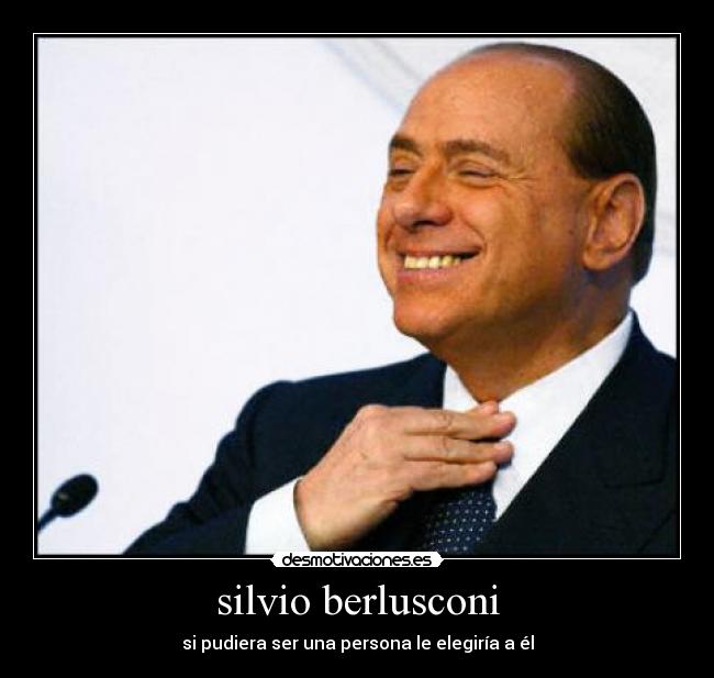 silvio berlusconi - si pudiera ser una persona le elegiría a él