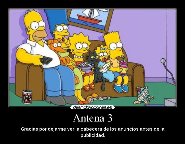 Antena 3 - Gracias por dejarme ver la cabecera de los anuncios antes de la publicidad.