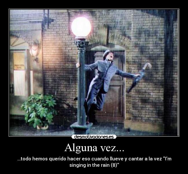 Alguna vez... - ...todo hemos querido hacer eso cuando llueve y cantar a la vez Im
singing in the rain (8)
