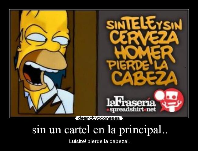 sin un cartel en la principal.. - Luisite! pierde la cabeza!.