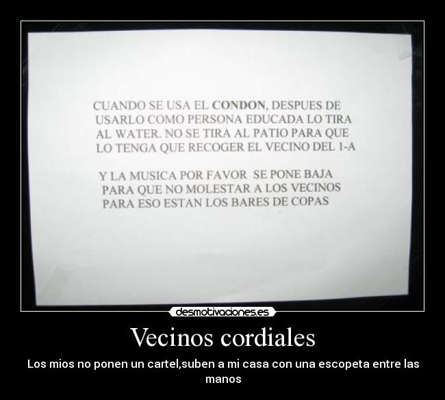 Vecinos cordiales - Los mios no ponen un cartel,suben a mi casa con una escopeta entre las manos