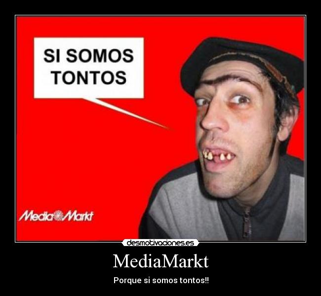 MediaMarkt - Porque si somos tontos!!
