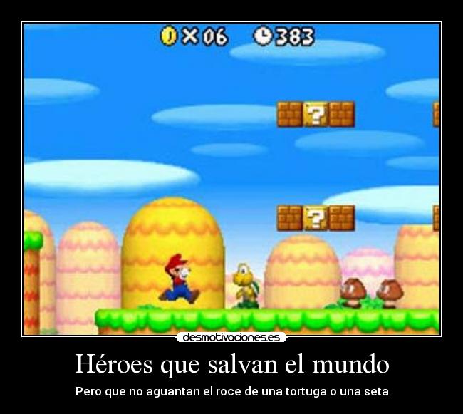 Héroes que salvan el mundo - Pero que no aguantan el roce de una tortuga o una seta