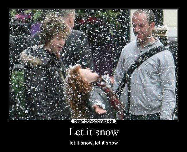 Let it snow - let it snow, let it snow