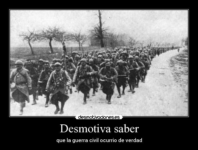 Desmotiva saber - que la guerra civil ocurrio de verdad