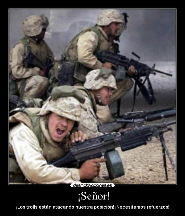¡Señor! - ¡Los trolls están atacando nuestra posición! ¡Necesitamos refuerzos!