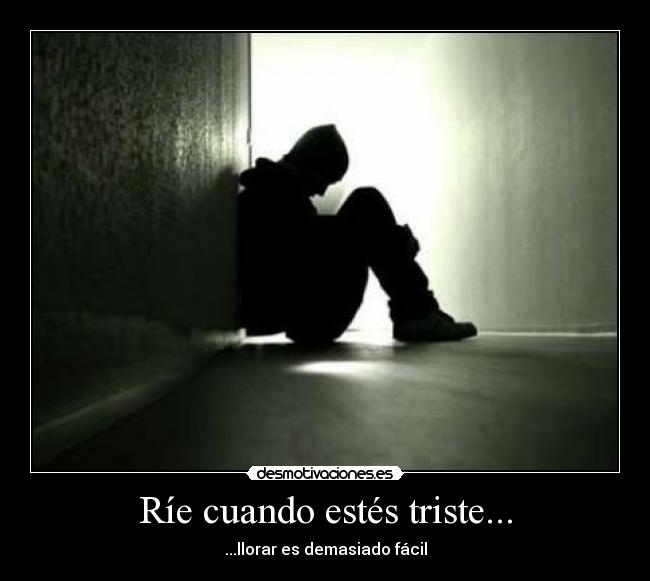 Ríe cuando estés triste... -
