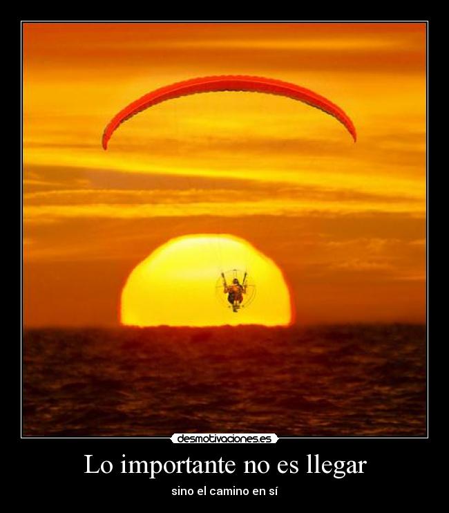 Lo importante no es llegar - sino el camino en sí