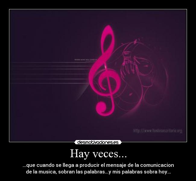 Hay veces... - ...que cuando se llega a producir el mensaje de la comunicacion
de la musica, sobran las palabras...y mis palabras sobra hoy...