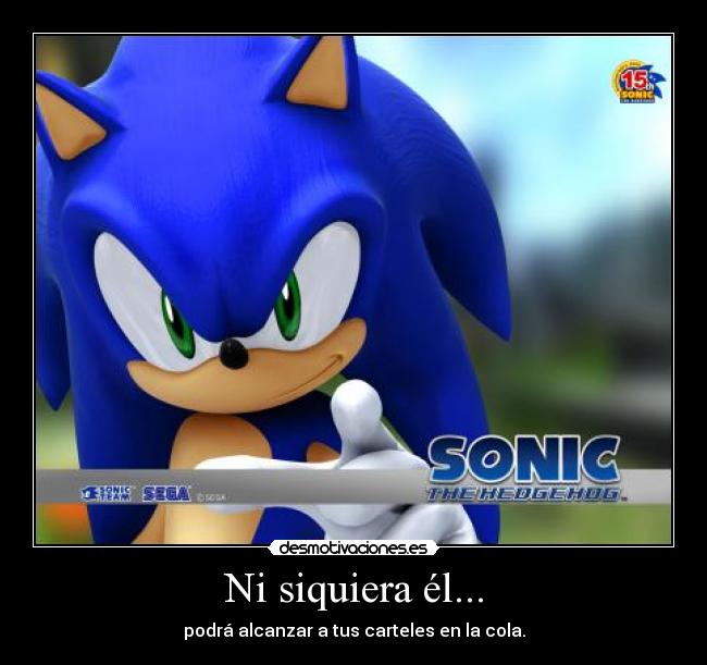 Ni siquiera él... - podrá alcanzar a tus carteles en la cola.
