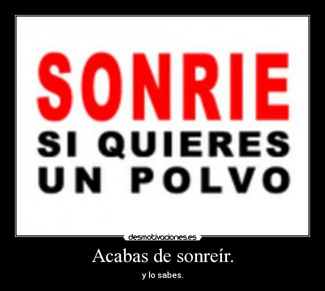 Acabas de sonreír. -