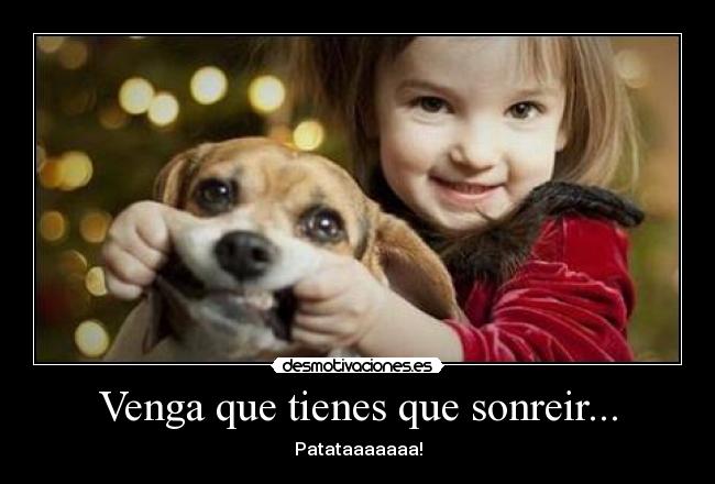 Venga que tienes que sonreir... - Patataaaaaaa!