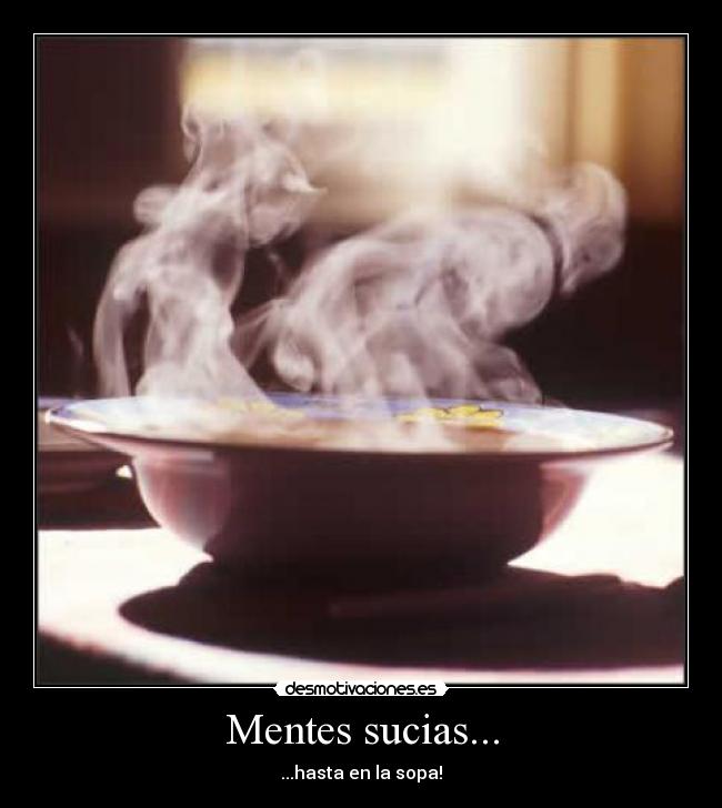 Mentes sucias... - ...hasta en la sopa!