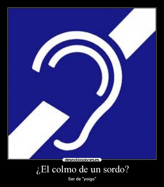 ¿El colmo de un sordo? - Ser de yoigo