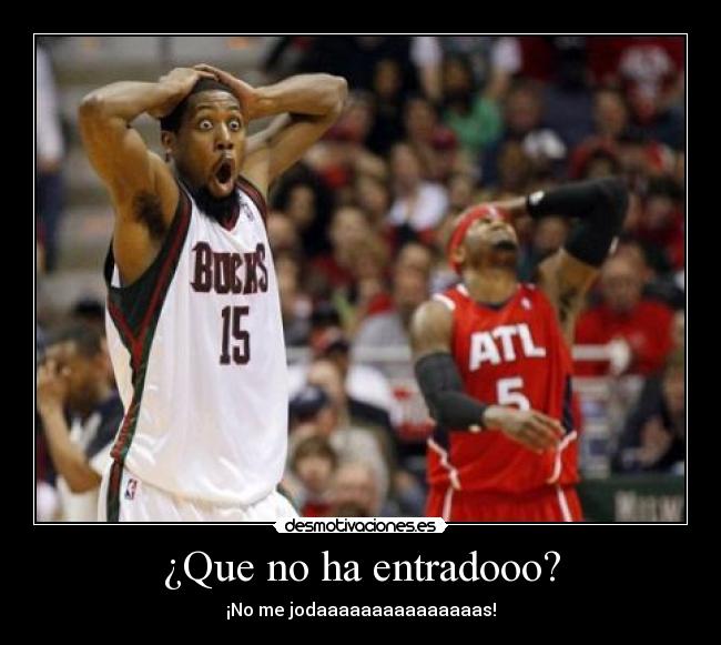 ¿Que no ha entradooo? - ¡No me jodaaaaaaaaaaaaaaas!