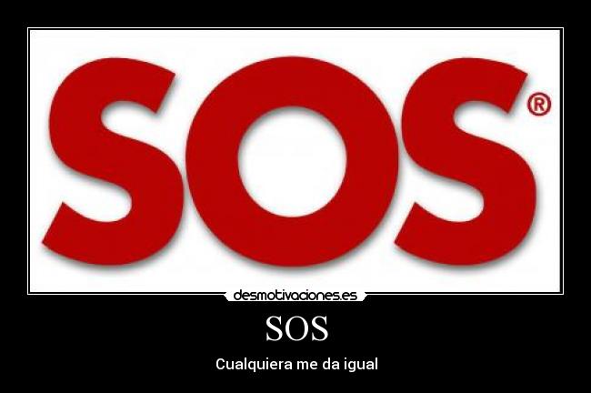 SOS - Cualquiera me da igual