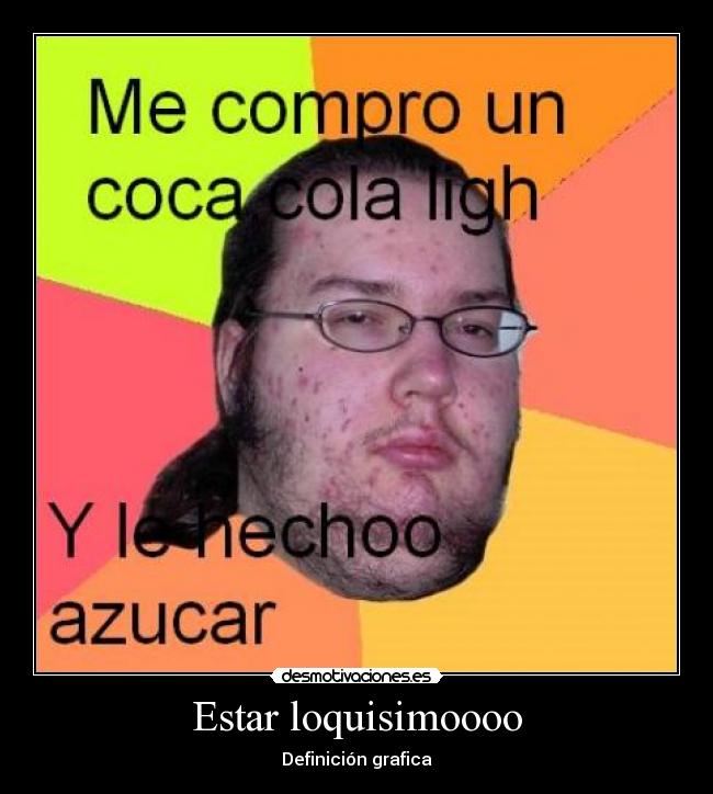 Estar loquisimoooo -