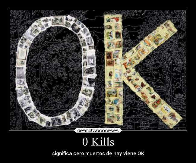 0 Kills - significa cero muertos de hay viene OK