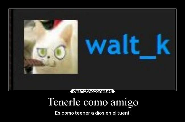 Tenerle como amigo - Es como teener a dios en el tuenti