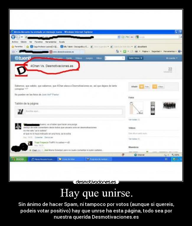 Hay que unirse. - Sin ánimo de hacer Spam, ni tampoco por votos (aunque si quereis,
podeis votar positivo) hay que unrse ha esta página, todo sea por
nuestra querída Desmotivaciones.es