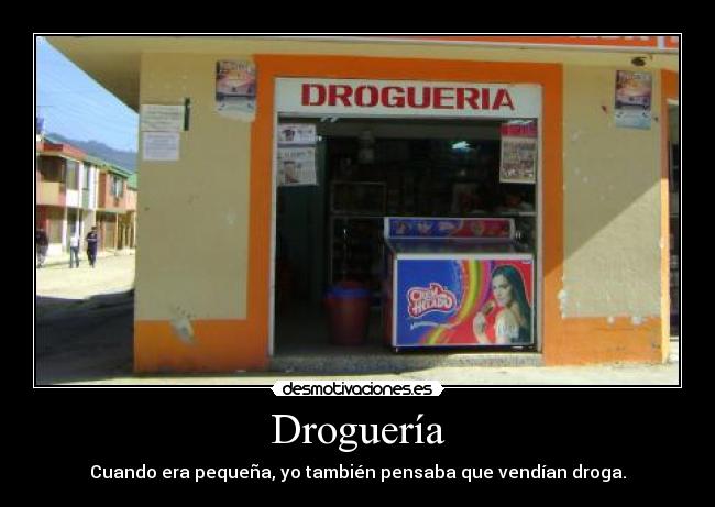 Droguería - Cuando era pequeña, yo también pensaba que vendían droga.