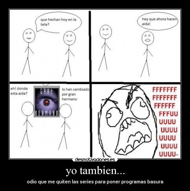 yo tambien... - odio que me quiten las series para poner programas basura
