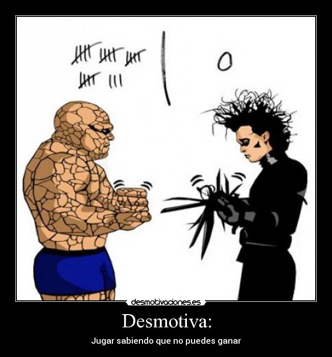 Desmotiva: - Jugar sabiendo que no puedes ganar
