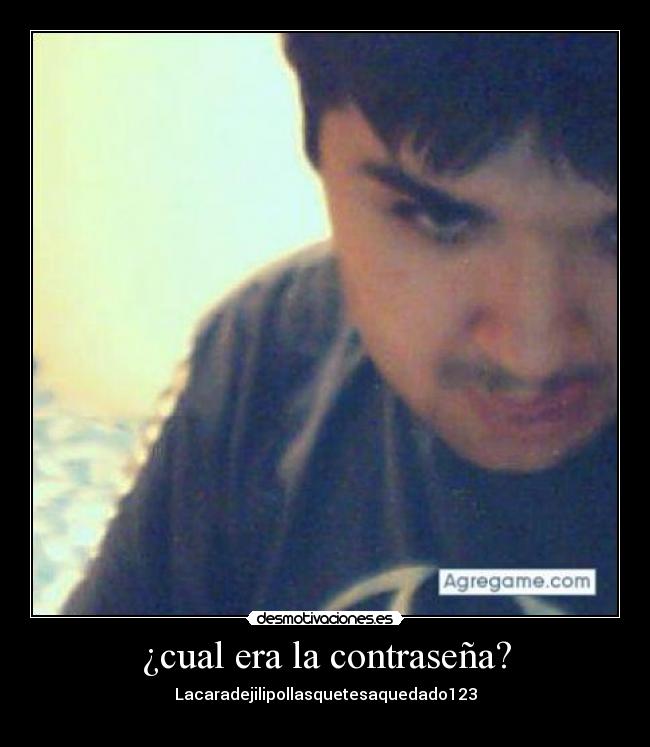 ¿cual era la contraseña? - Lacaradejilipollasquetesaquedado123