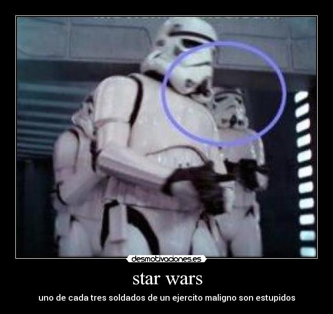 star wars - uno de cada tres soldados de un ejercito maligno son estupidos