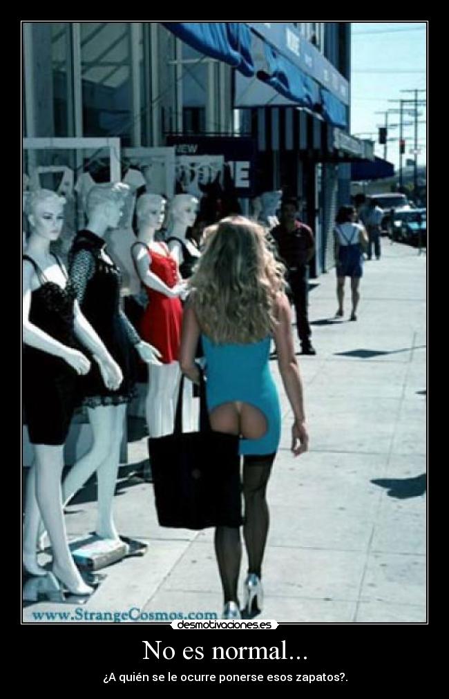 No es normal... - ¿A quién se le ocurre ponerse esos zapatos?.