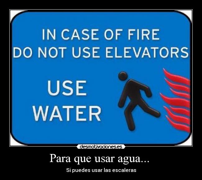 Para que usar agua... - Si puedes usar las escaleras