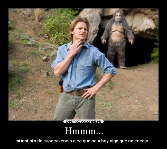 Hmmm... - mi instinto de supervivencia dice que aqui hay algo que no encaja ...