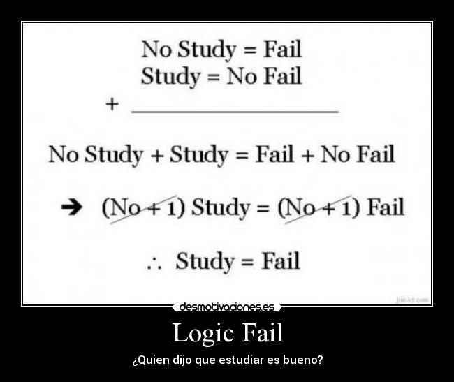 Logic Fail - ¿Quien dijo que estudiar es bueno?