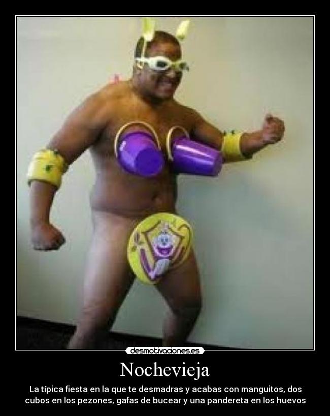 Nochevieja - La típica fiesta en la que te desmadras y acabas con manguitos, dos
cubos en los pezones, gafas de bucear y una pandereta en los huevos