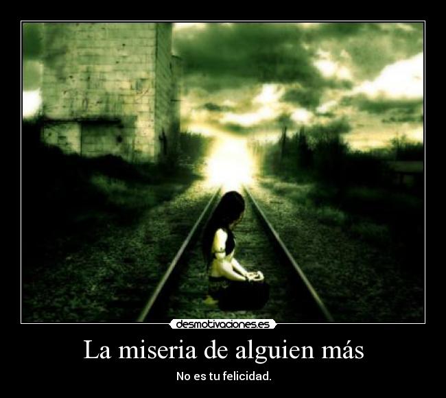 La miseria de alguien más -