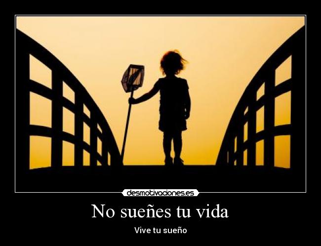 No sueñes tu vida - Vive tu sueño