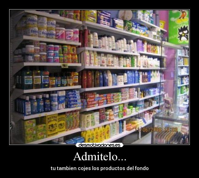 Admitelo... - tu tambien cojes los productos del fondo