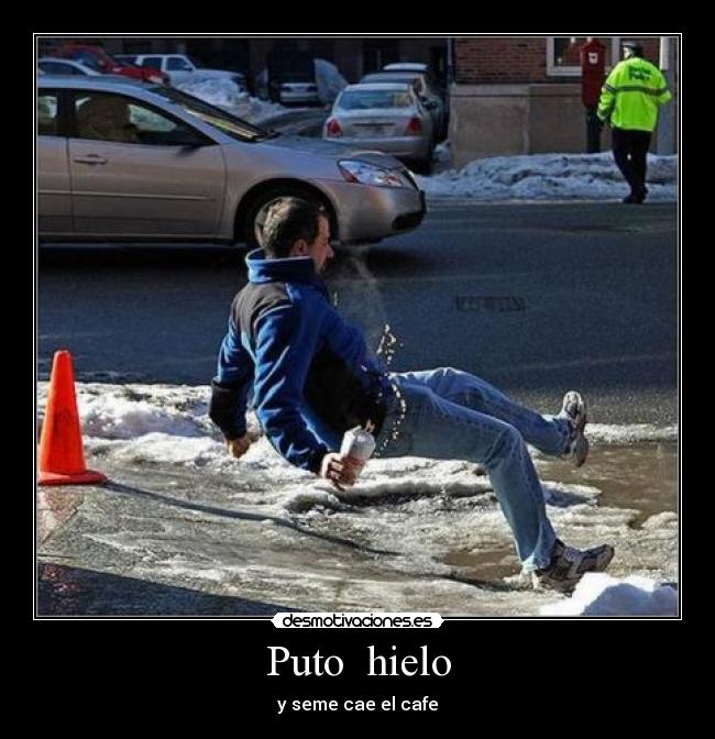Puto hielo - y seme cae el cafe