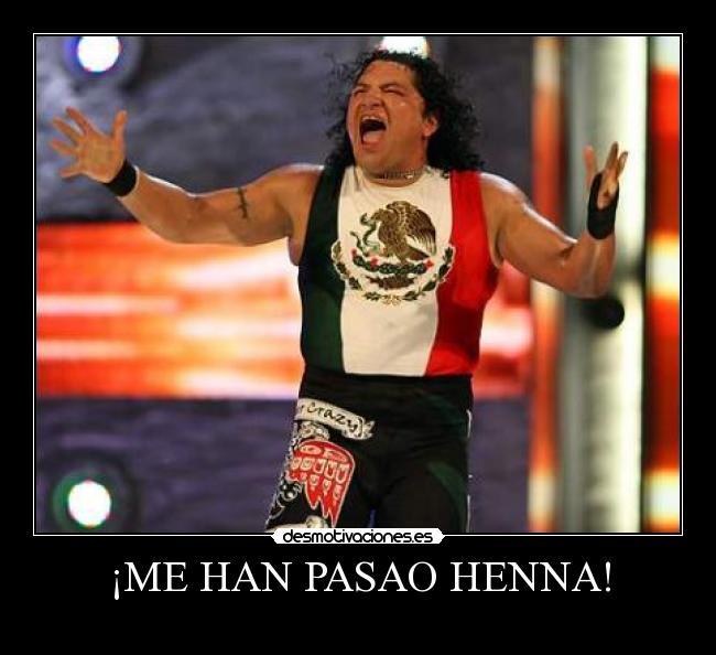 ¡ME HAN PASAO HENNA! -