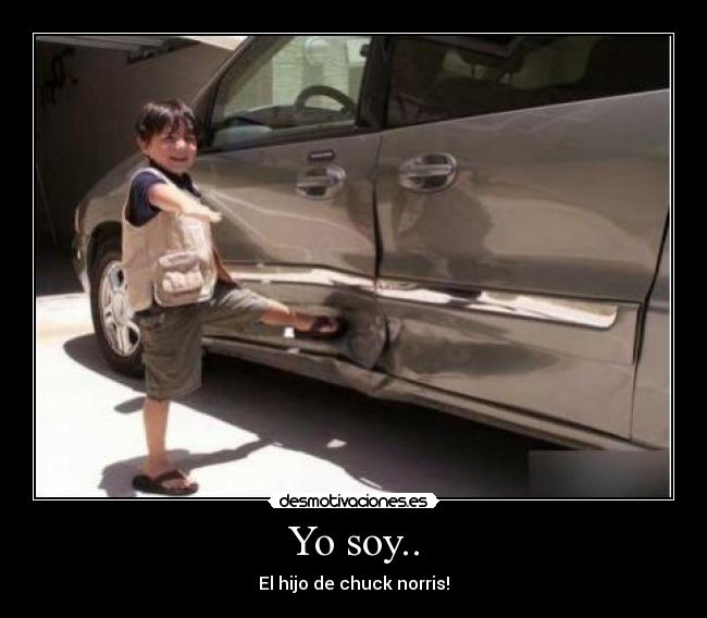 Yo soy.. - El hijo de chuck norris!