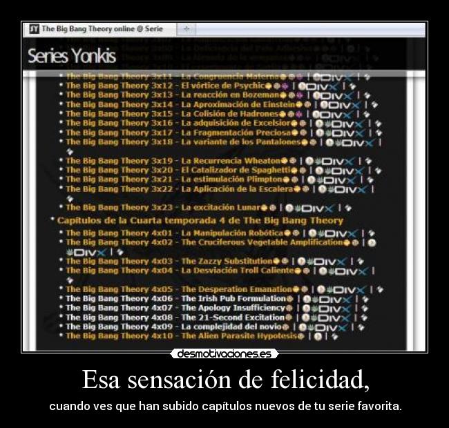 Esa sensación de felicidad, - cuando ves que han subido capítulos nuevos de tu serie favorita.