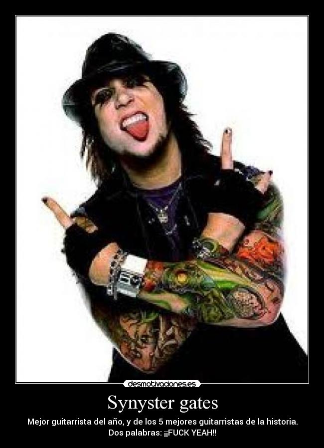Synyster gates - Mejor guitarrista del año, y de los 5 mejores guitarristas de la historia.
Dos palabras: ¡¡FUCK YEAH!!
