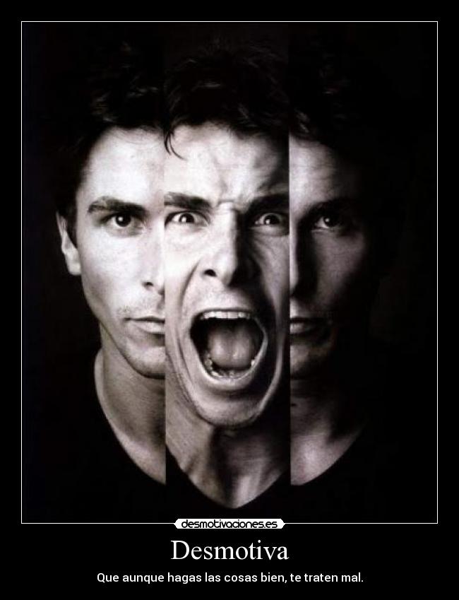 Desmotiva - Que aunque hagas las cosas bien, te traten mal.
