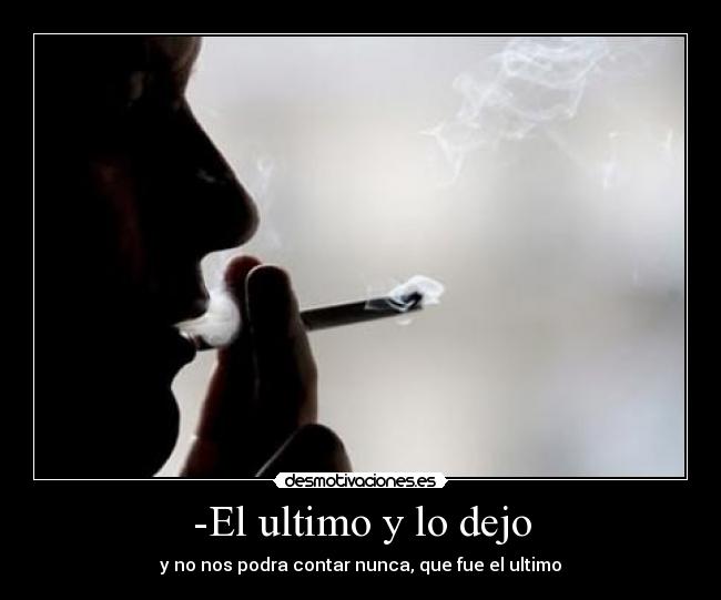 -El ultimo y lo dejo - y no nos podra contar nunca, que fue el ultimo